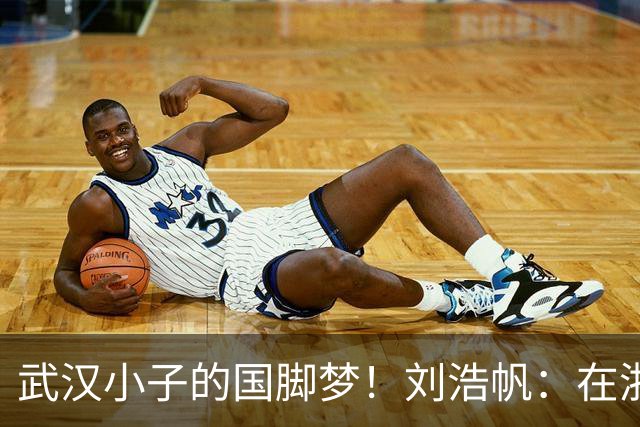 武汉小子的国脚梦！刘浩帆：在浙里成长 在浙里扎根