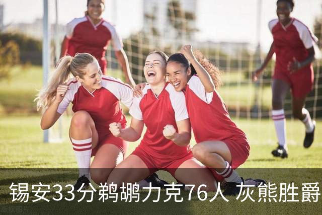 锡安33分鹈鹕力克76人 灰熊胜爵士终结4连败