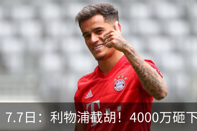 7.7日：利物浦截胡！4000万砸下西甲爆点，一天搞定转会，皇马白捡2000万